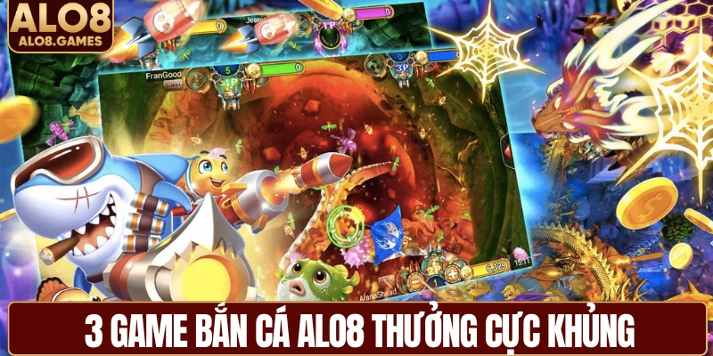 3 game bắn cá ALO8 thưởng cực khủng
