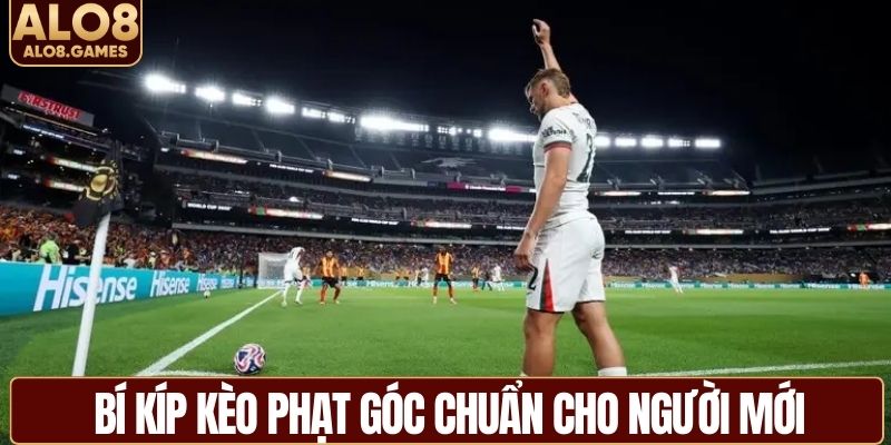 Bí kíp kèo phạt góc chuẩn cho người mới