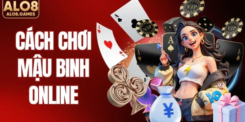 Cách Chơi Mậu Binh Online Hiệu Quả Từ Các Chuyên Gia ALO8