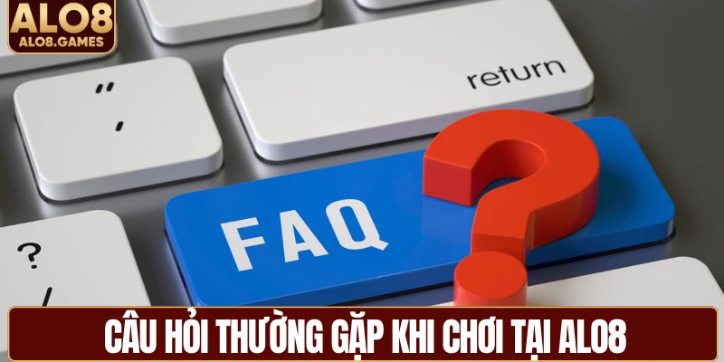 Câu hỏi thường gặp khi chơi tại ALO8