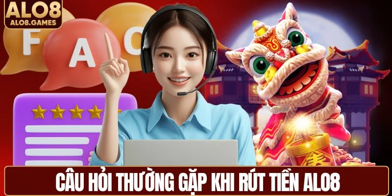 Những câu hỏi hay gặp khi người chơi rút tiền ALO8