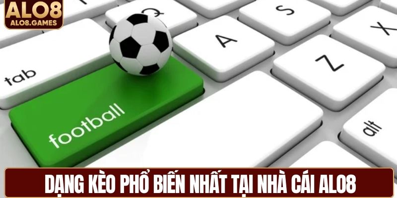 Dạng kèo phổ biến nhất tại nhà cái ALO8