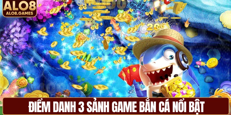 Điểm danh 3 sảnh game bắn cá nổi bật