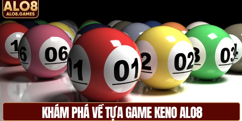 Khám phá về tựa game keno ALO8