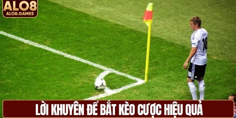 Lời khuyên để bắt kèo cược hiệu quả