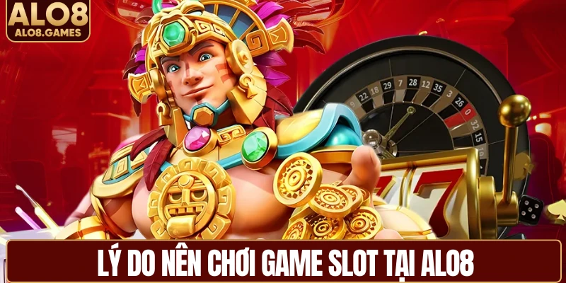 Lý do nên chơi game slot tại ALO8