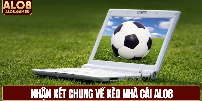 Nhận xét chung về kèo nhà cái ALO8