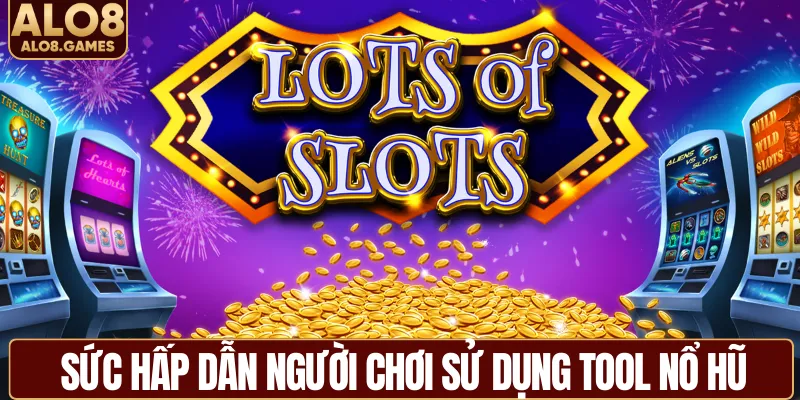 Sức hấp dẫn người chơi sử dụng tool nổ hũ