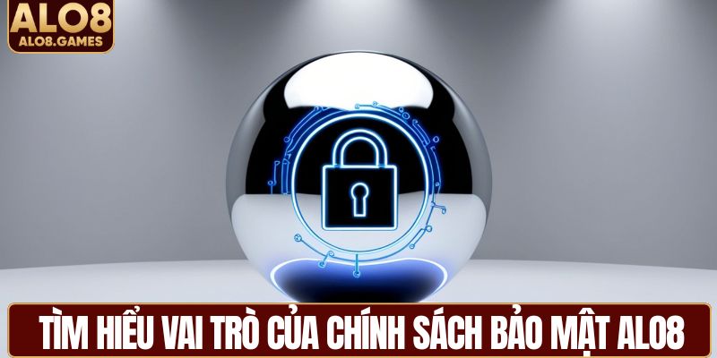 Tìm hiểu vai trò của chính sách bảo mật ALO8