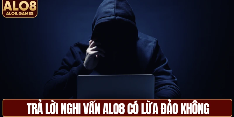 Trả lời nghi vấn ALO8 có lừa đảo không?