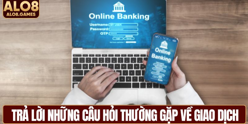 Trả lời những câu hỏi thường gặp về giao dịch tại ALO8